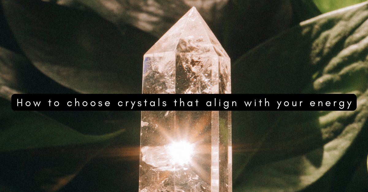 How to choose crystals that align with your energy